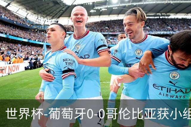 世界杯-葡萄牙0-0哥伦比亚获小组第2 将战克罗地亚