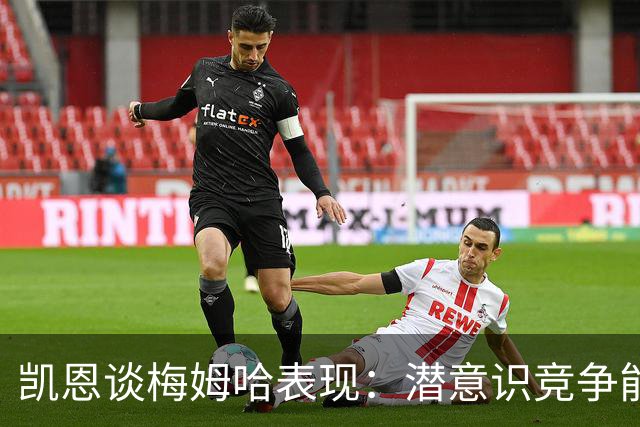 凯恩谈梅姆哈表现：潜意识竞争能帮我提升水平，这就是世界杯舞台